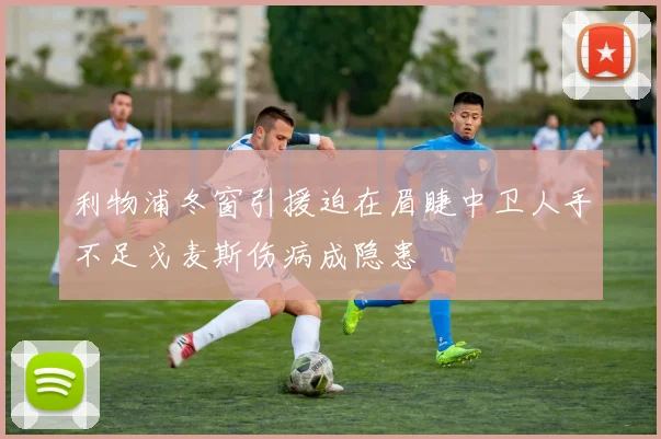 利物浦冬窗引援迫在眉睫中卫人手不足戈麦斯伤病成隐患
