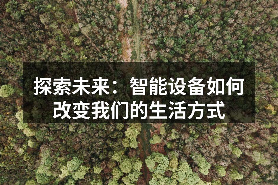 探索未来：智能设备如何改变我们的生活方式