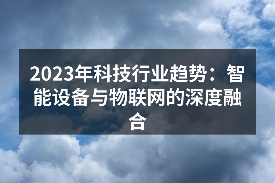 2023年科技行业趋势：智能设备与物联网的深度融合