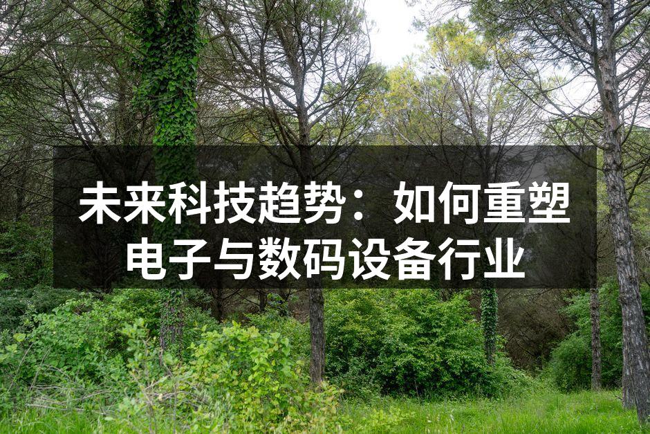 未来科技趋势：如何重塑电子与数码设备行业