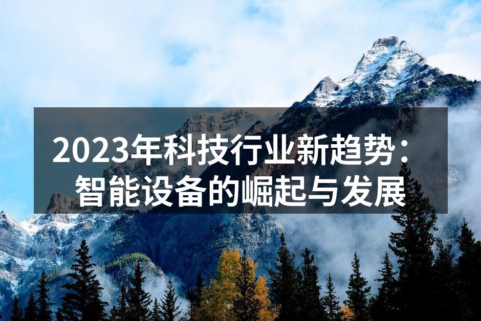 2023年科技行业新趋势：智能设备的崛起与发展
